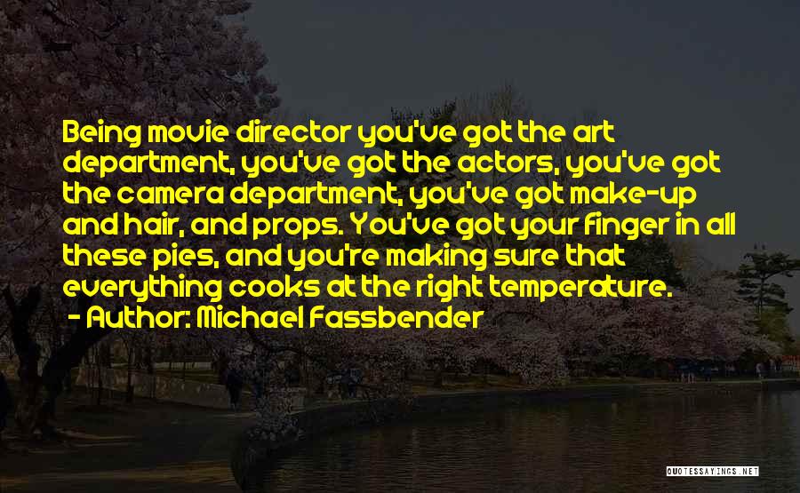 Michael Fassbender Quotes: Being Movie Director You've Got The Art Department, You've Got The Actors, You've Got The Camera Department, You've Got Make-up