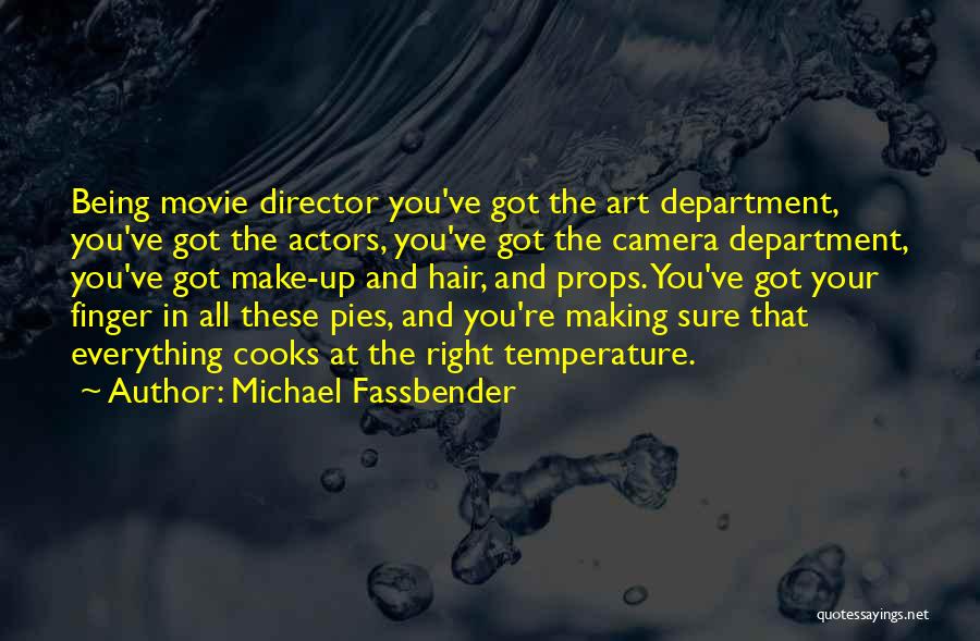 Michael Fassbender Quotes: Being Movie Director You've Got The Art Department, You've Got The Actors, You've Got The Camera Department, You've Got Make-up