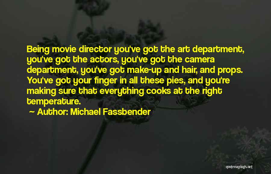 Michael Fassbender Quotes: Being Movie Director You've Got The Art Department, You've Got The Actors, You've Got The Camera Department, You've Got Make-up