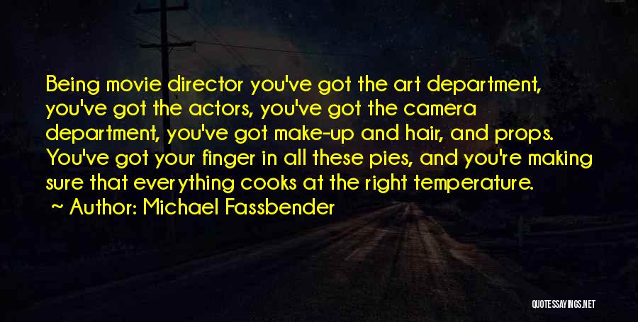 Michael Fassbender Quotes: Being Movie Director You've Got The Art Department, You've Got The Actors, You've Got The Camera Department, You've Got Make-up