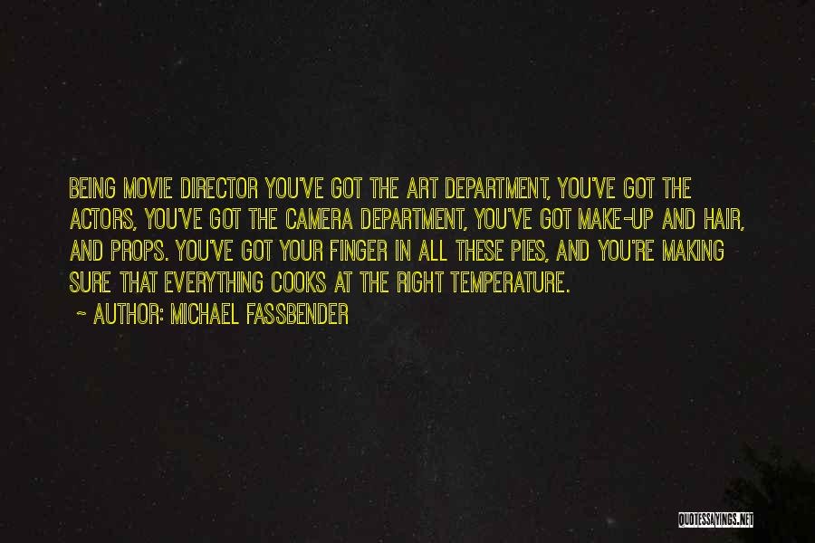 Michael Fassbender Quotes: Being Movie Director You've Got The Art Department, You've Got The Actors, You've Got The Camera Department, You've Got Make-up