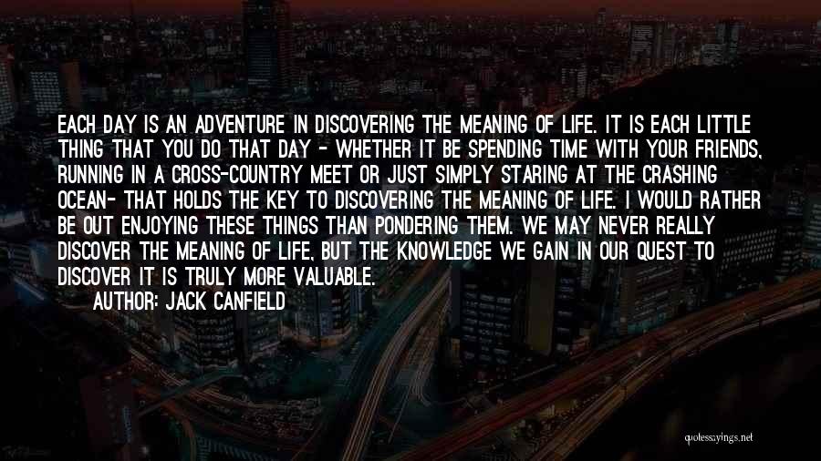 Jack Canfield Quotes: Each Day Is An Adventure In Discovering The Meaning Of Life. It Is Each Little Thing That You Do That