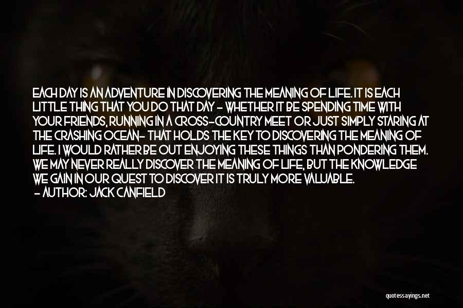 Jack Canfield Quotes: Each Day Is An Adventure In Discovering The Meaning Of Life. It Is Each Little Thing That You Do That