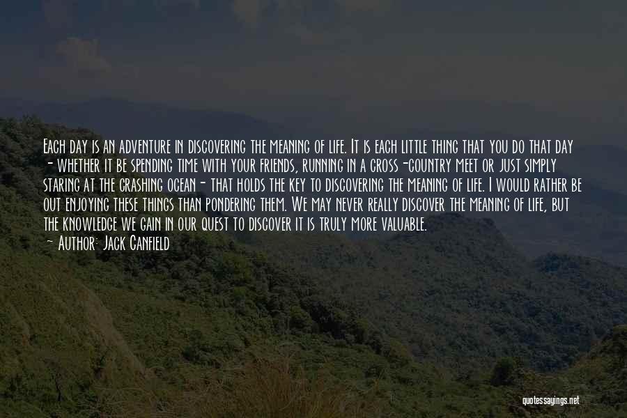 Jack Canfield Quotes: Each Day Is An Adventure In Discovering The Meaning Of Life. It Is Each Little Thing That You Do That