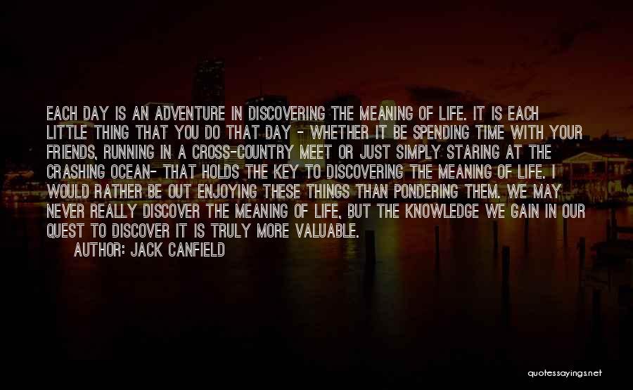 Jack Canfield Quotes: Each Day Is An Adventure In Discovering The Meaning Of Life. It Is Each Little Thing That You Do That