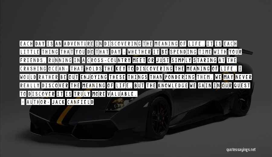 Jack Canfield Quotes: Each Day Is An Adventure In Discovering The Meaning Of Life. It Is Each Little Thing That You Do That