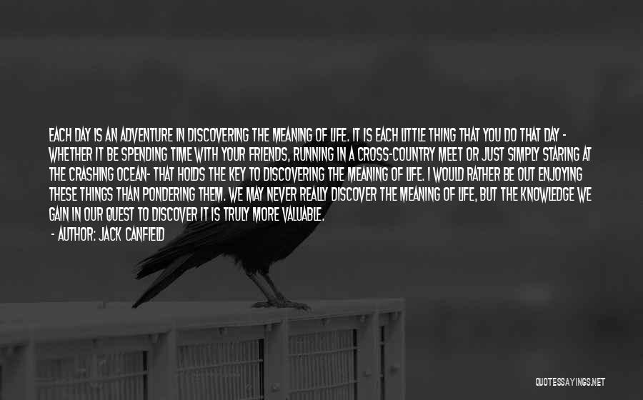 Jack Canfield Quotes: Each Day Is An Adventure In Discovering The Meaning Of Life. It Is Each Little Thing That You Do That