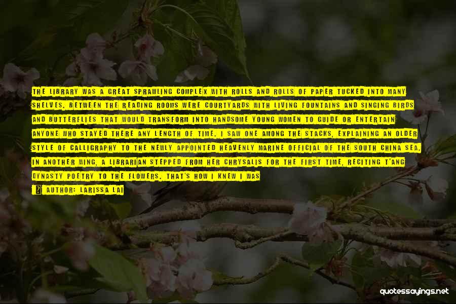 Larissa Lai Quotes: The Library Was A Great Sprawling Complex With Rolls And Rolls Of Paper Tucked Into Many Shelves. Between The Reading