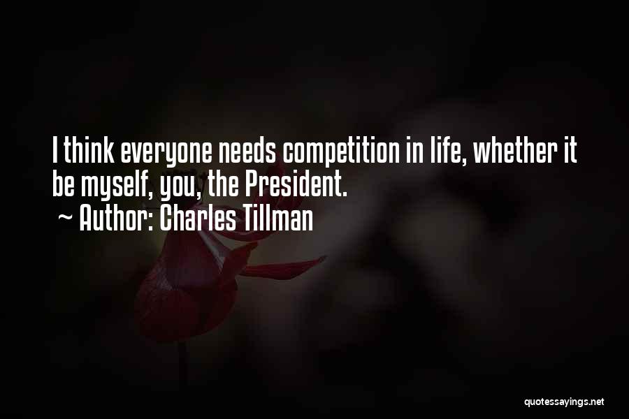 Charles Tillman Quotes: I Think Everyone Needs Competition In Life, Whether It Be Myself, You, The President.