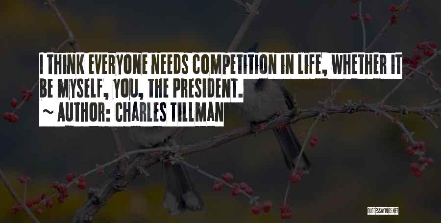 Charles Tillman Quotes: I Think Everyone Needs Competition In Life, Whether It Be Myself, You, The President.