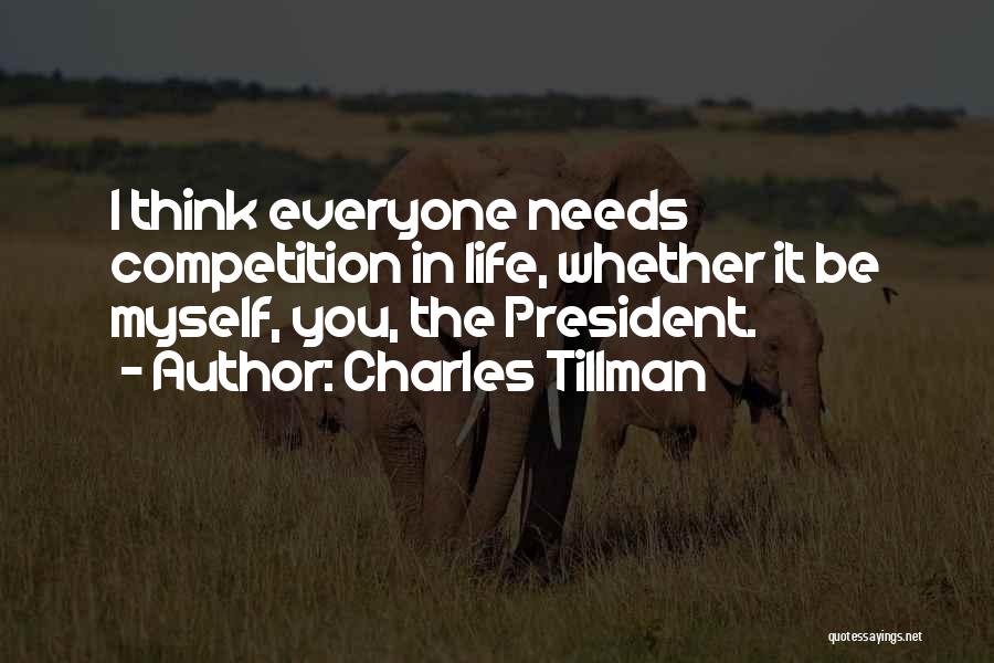 Charles Tillman Quotes: I Think Everyone Needs Competition In Life, Whether It Be Myself, You, The President.