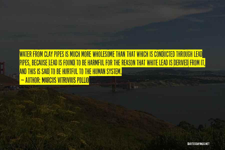 Marcus Vitruvius Pollio Quotes: Water From Clay Pipes Is Much More Wholesome Than That Which Is Conducted Through Lead Pipes, Because Lead Is Found