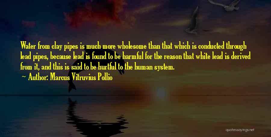 Marcus Vitruvius Pollio Quotes: Water From Clay Pipes Is Much More Wholesome Than That Which Is Conducted Through Lead Pipes, Because Lead Is Found