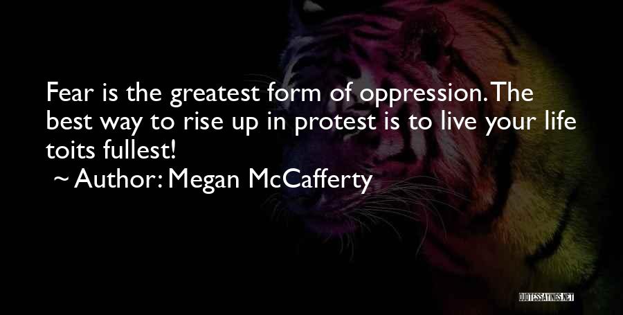 Megan McCafferty Quotes: Fear Is The Greatest Form Of Oppression. The Best Way To Rise Up In Protest Is To Live Your Life