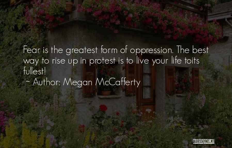 Megan McCafferty Quotes: Fear Is The Greatest Form Of Oppression. The Best Way To Rise Up In Protest Is To Live Your Life