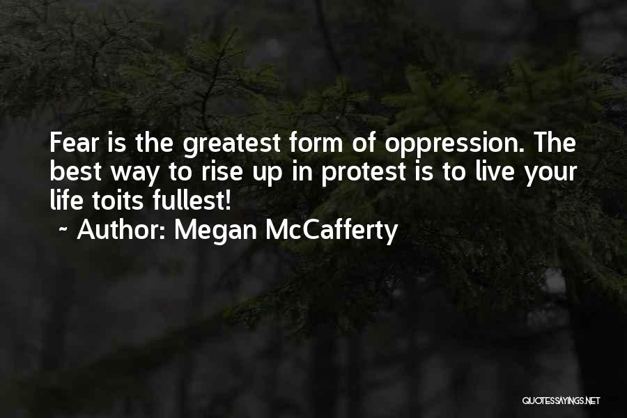 Megan McCafferty Quotes: Fear Is The Greatest Form Of Oppression. The Best Way To Rise Up In Protest Is To Live Your Life