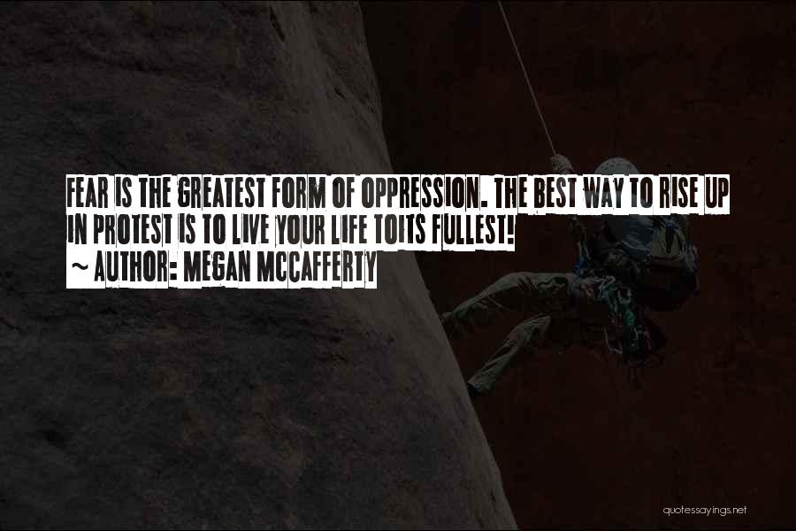 Megan McCafferty Quotes: Fear Is The Greatest Form Of Oppression. The Best Way To Rise Up In Protest Is To Live Your Life