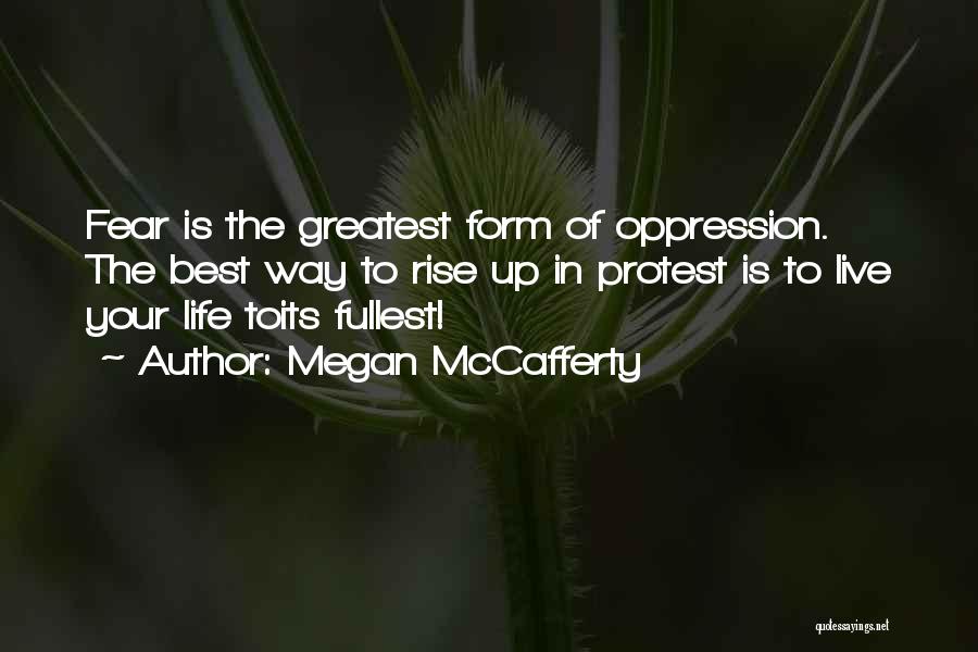 Megan McCafferty Quotes: Fear Is The Greatest Form Of Oppression. The Best Way To Rise Up In Protest Is To Live Your Life