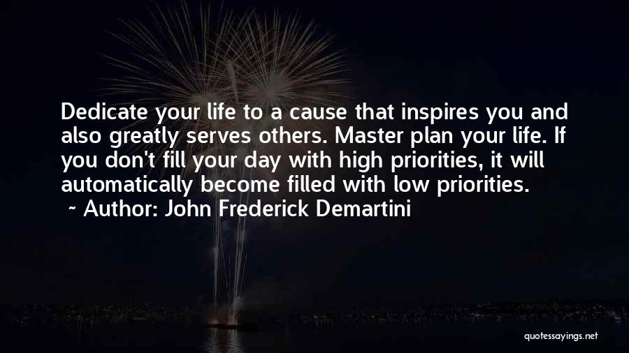 John Frederick Demartini Quotes: Dedicate Your Life To A Cause That Inspires You And Also Greatly Serves Others. Master Plan Your Life. If You
