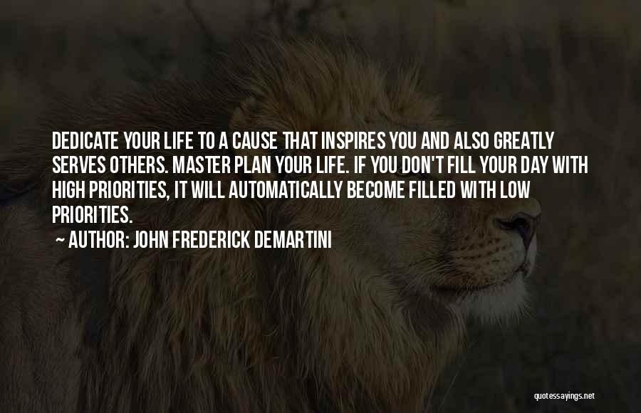 John Frederick Demartini Quotes: Dedicate Your Life To A Cause That Inspires You And Also Greatly Serves Others. Master Plan Your Life. If You