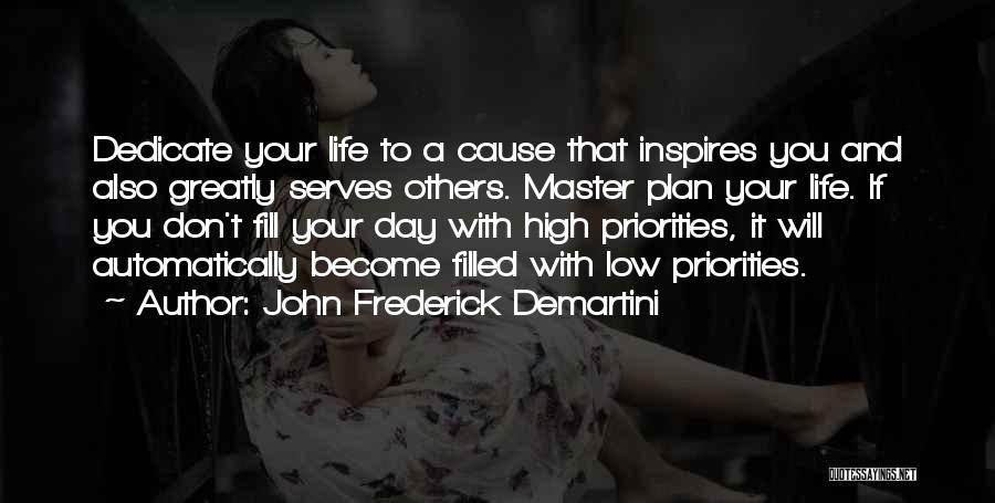 John Frederick Demartini Quotes: Dedicate Your Life To A Cause That Inspires You And Also Greatly Serves Others. Master Plan Your Life. If You