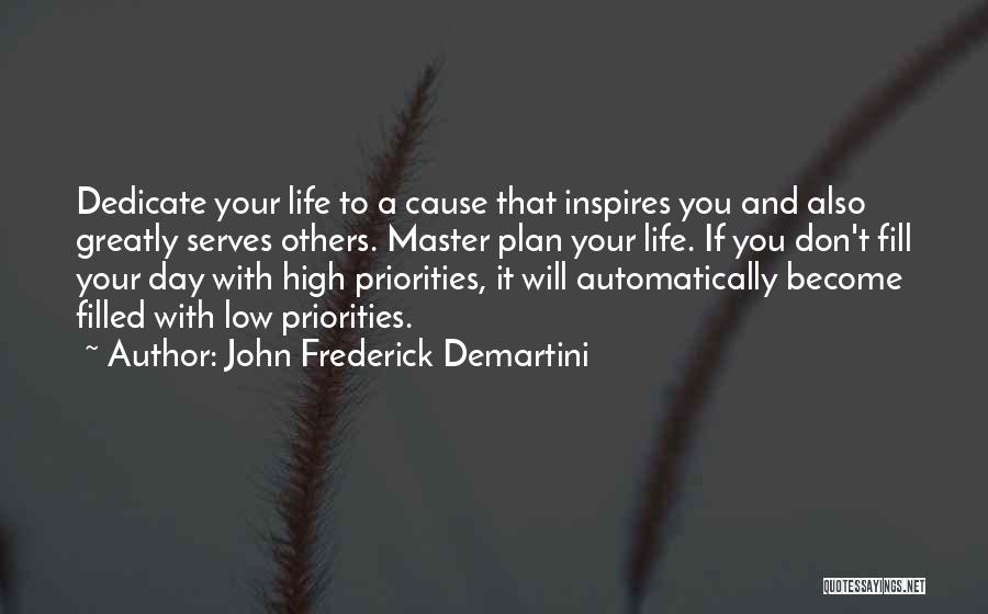 John Frederick Demartini Quotes: Dedicate Your Life To A Cause That Inspires You And Also Greatly Serves Others. Master Plan Your Life. If You