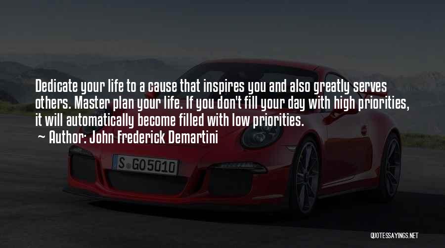 John Frederick Demartini Quotes: Dedicate Your Life To A Cause That Inspires You And Also Greatly Serves Others. Master Plan Your Life. If You