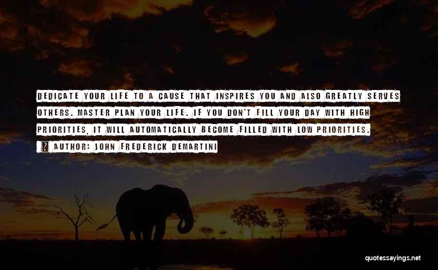 John Frederick Demartini Quotes: Dedicate Your Life To A Cause That Inspires You And Also Greatly Serves Others. Master Plan Your Life. If You