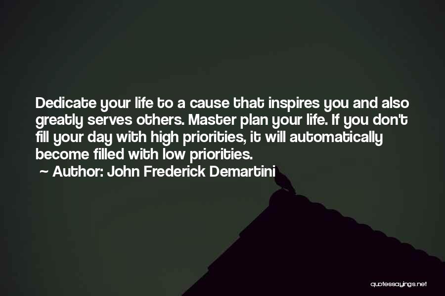 John Frederick Demartini Quotes: Dedicate Your Life To A Cause That Inspires You And Also Greatly Serves Others. Master Plan Your Life. If You