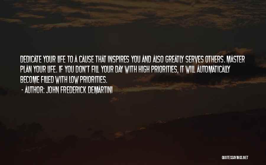 John Frederick Demartini Quotes: Dedicate Your Life To A Cause That Inspires You And Also Greatly Serves Others. Master Plan Your Life. If You