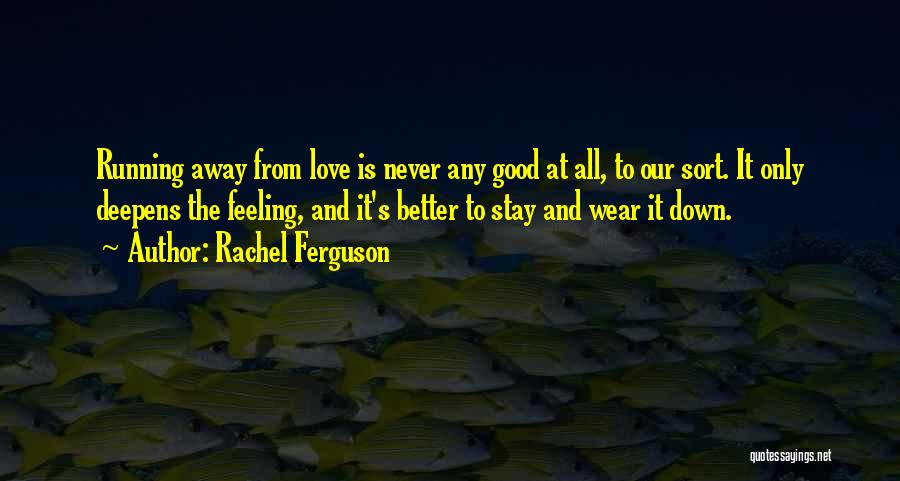 Rachel Ferguson Quotes: Running Away From Love Is Never Any Good At All, To Our Sort. It Only Deepens The Feeling, And It's