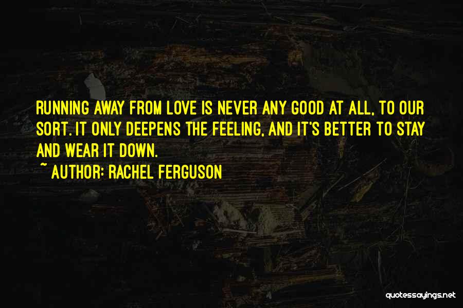 Rachel Ferguson Quotes: Running Away From Love Is Never Any Good At All, To Our Sort. It Only Deepens The Feeling, And It's