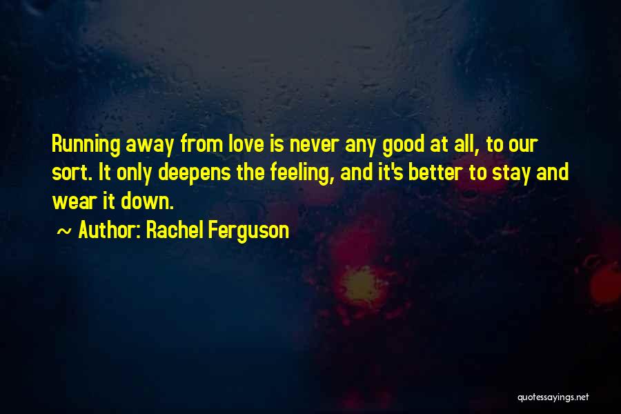 Rachel Ferguson Quotes: Running Away From Love Is Never Any Good At All, To Our Sort. It Only Deepens The Feeling, And It's