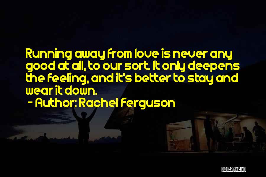 Rachel Ferguson Quotes: Running Away From Love Is Never Any Good At All, To Our Sort. It Only Deepens The Feeling, And It's