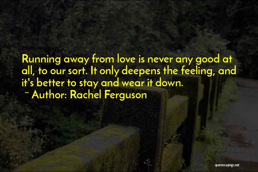 Rachel Ferguson Quotes: Running Away From Love Is Never Any Good At All, To Our Sort. It Only Deepens The Feeling, And It's