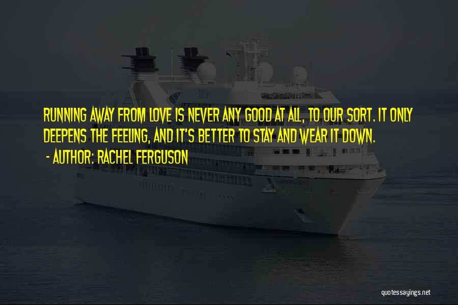 Rachel Ferguson Quotes: Running Away From Love Is Never Any Good At All, To Our Sort. It Only Deepens The Feeling, And It's