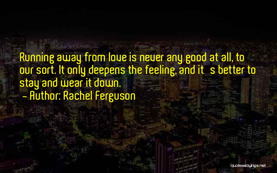 Rachel Ferguson Quotes: Running Away From Love Is Never Any Good At All, To Our Sort. It Only Deepens The Feeling, And It's