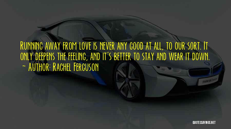 Rachel Ferguson Quotes: Running Away From Love Is Never Any Good At All, To Our Sort. It Only Deepens The Feeling, And It's