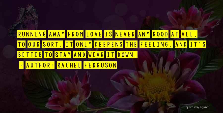 Rachel Ferguson Quotes: Running Away From Love Is Never Any Good At All, To Our Sort. It Only Deepens The Feeling, And It's