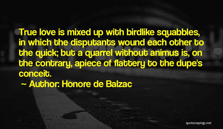 Honore De Balzac Quotes: True Love Is Mixed Up With Birdlike Squabbles, In Which The Disputants Wound Each Other To The Quick; But A