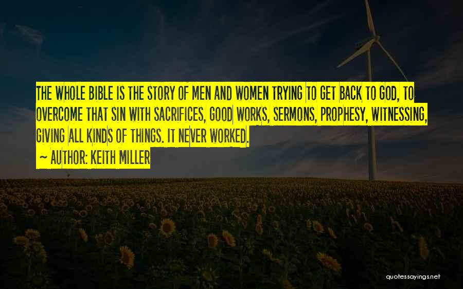 Keith Miller Quotes: The Whole Bible Is The Story Of Men And Women Trying To Get Back To God, To Overcome That Sin