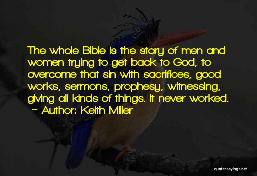 Keith Miller Quotes: The Whole Bible Is The Story Of Men And Women Trying To Get Back To God, To Overcome That Sin