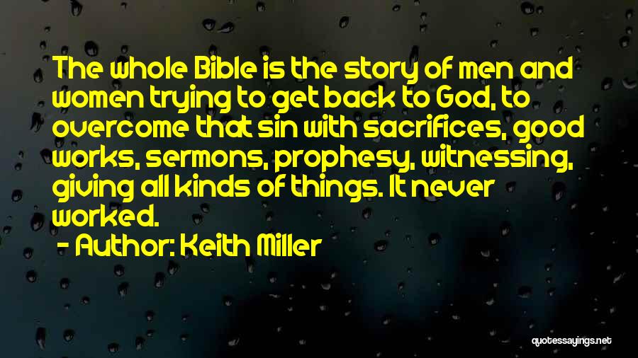 Keith Miller Quotes: The Whole Bible Is The Story Of Men And Women Trying To Get Back To God, To Overcome That Sin