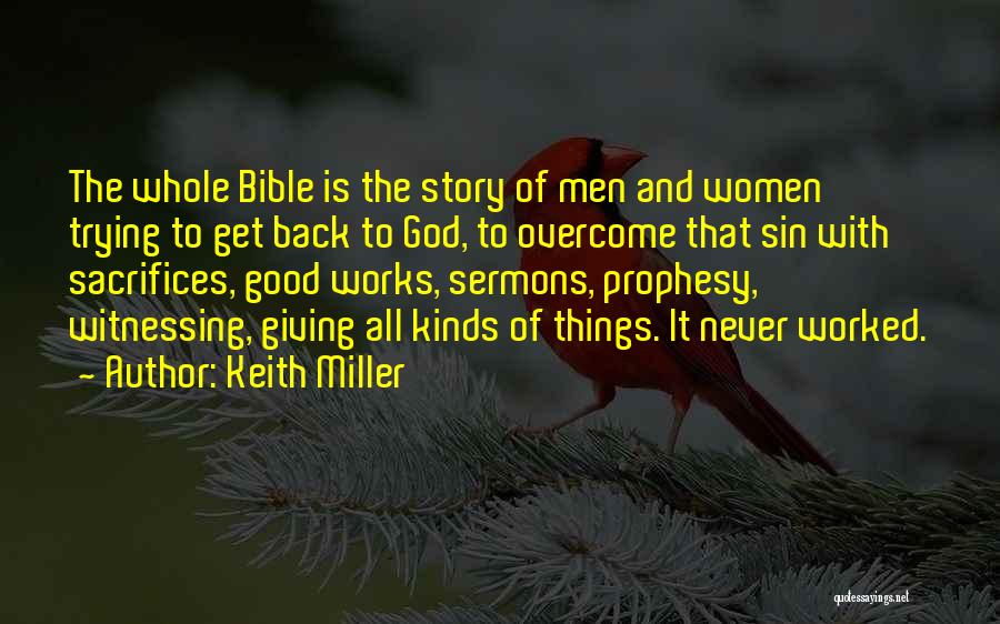 Keith Miller Quotes: The Whole Bible Is The Story Of Men And Women Trying To Get Back To God, To Overcome That Sin