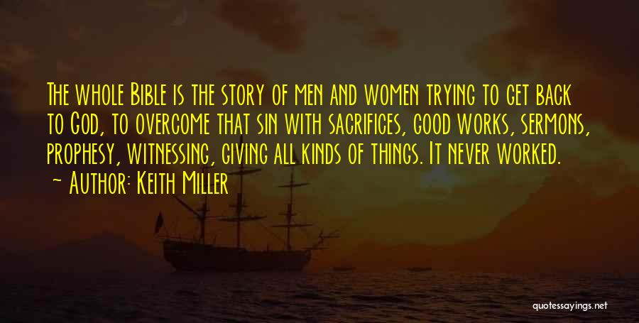 Keith Miller Quotes: The Whole Bible Is The Story Of Men And Women Trying To Get Back To God, To Overcome That Sin