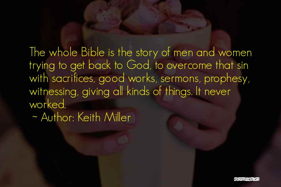 Keith Miller Quotes: The Whole Bible Is The Story Of Men And Women Trying To Get Back To God, To Overcome That Sin