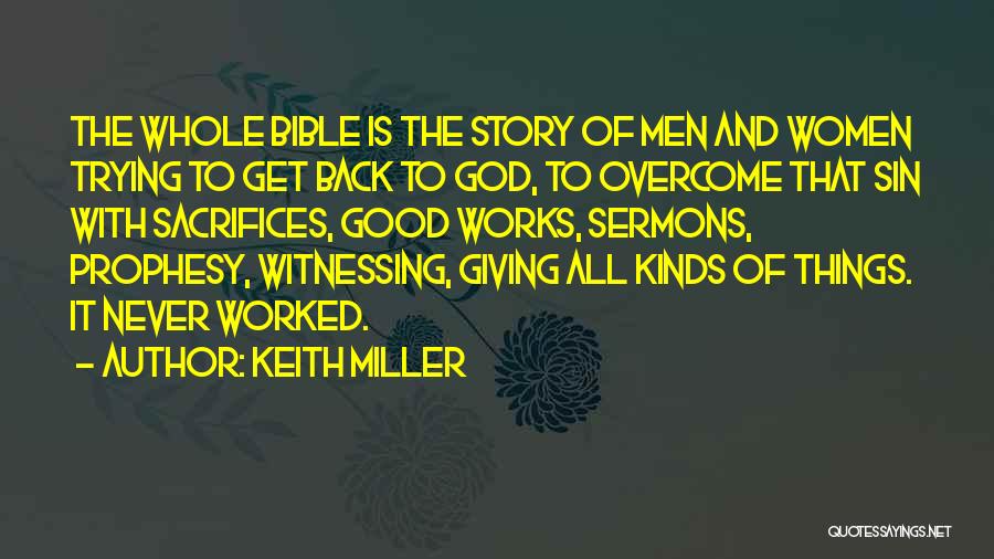 Keith Miller Quotes: The Whole Bible Is The Story Of Men And Women Trying To Get Back To God, To Overcome That Sin