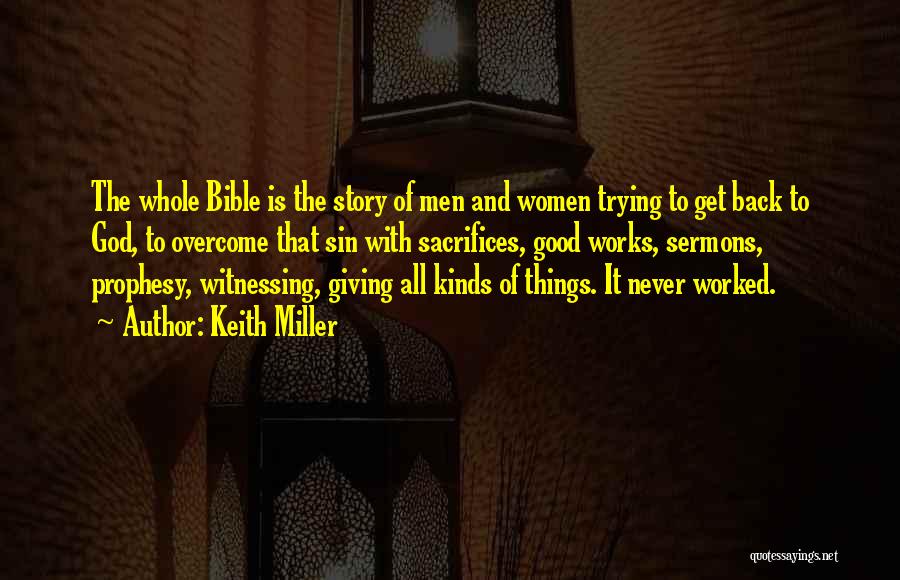 Keith Miller Quotes: The Whole Bible Is The Story Of Men And Women Trying To Get Back To God, To Overcome That Sin