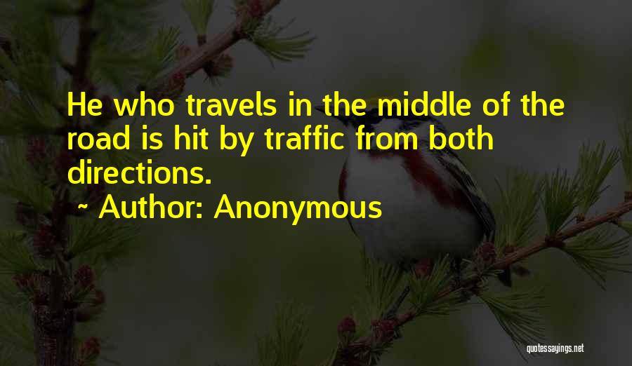 Anonymous Quotes: He Who Travels In The Middle Of The Road Is Hit By Traffic From Both Directions.