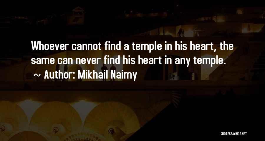 Mikhail Naimy Quotes: Whoever Cannot Find A Temple In His Heart, The Same Can Never Find His Heart In Any Temple.